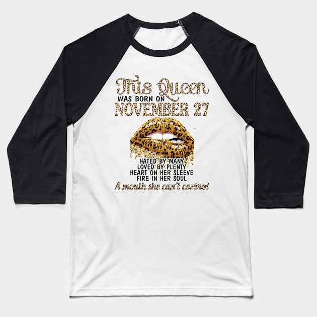 This Queen Was Born On November 27 Happy Birthday To Me You Grandma Mother Aunt Sister Wife Daughter Baseball T-Shirt by DainaMotteut